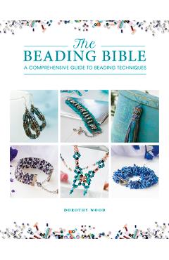 The Beading Bible: The Essential Guide to Beads and Beading Techniques - Dorothy Wood