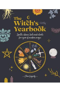 The Witch's Yearbook: Spells, Stones, Tools and Rituals for a Year of Modern Magic - Clare Gogerty
