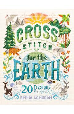 Cross Stitch for the Earth: 20 Designs to Cherish - Emma Congdon