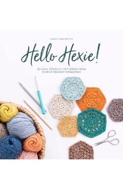 Hello Hexie!: 20 Easy Crochet Patterns from Simple Granny Hexagons - Sarah Shrimpton