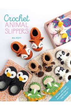 Crochet Animal Slippers: 60 Fun and Easy Patterns for All the Family - Ira Rott