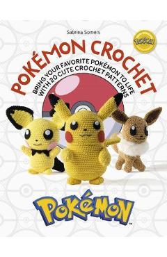 Pok�mon Crochet: Bring Your Favorite Pok�mon to Life with 20 Cute Crochet Patterns - Sabrina Somers