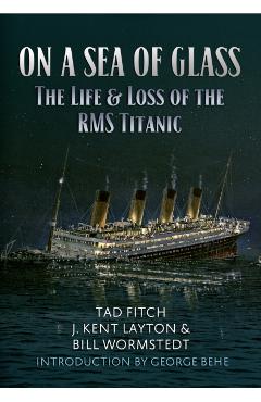 On a Sea of Glass: The Life & Loss of the RMS Titanic - Tad Fitch