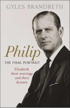 Philip: The Final Portrait - Gyles Brandreth
