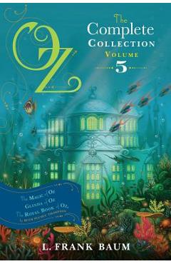 Oz, the Complete Collection, Volume 5: The Magic of Oz; Glinda of Oz; The Royal Book of Oz - L. Frank Baum
