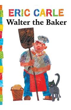 Walter the Baker - Eric Carle