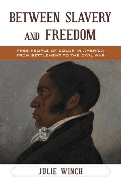 Between Slavery and Freedom: Free People of Color in America From Settlement to the Civil War - Julie Winch