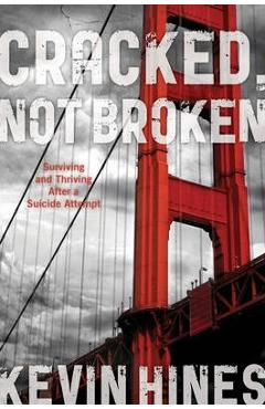 Cracked, Not Broken: Surviving and Thriving After a Suicide Attempt - Kevin Hines