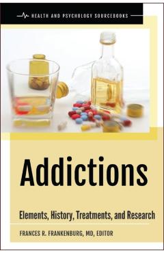 Addictions: Elements, History, Treatments, and Research - Frances R. Frankenburg