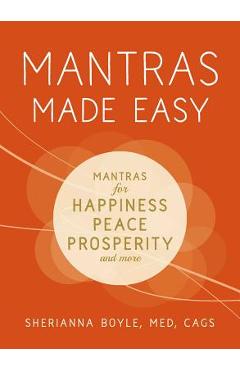 Mantras Made Easy: Mantras for Happiness, Peace, Prosperity, and More - Sherianna Boyle