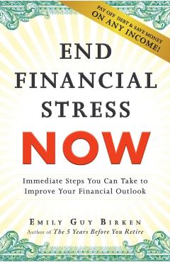 End Financial Stress Now: Immediate Steps You Can Take to Improve Your Financial Outlook - Emily Guy Birken