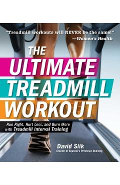 The Ultimate Treadmill Workout: Run Right, Hurt Less, and Burn More with Treadmill Interval Training - David Siik