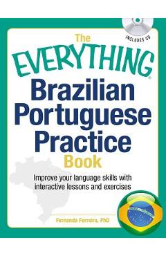 The Everything Brazilian Portuguese Practice Book: Improve Your Language Skills with Inteactive Lessons and Exercises - Fernanda Ferreira