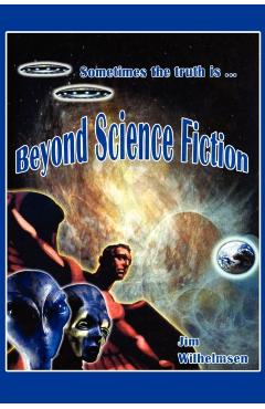 Beyond Science Fiction! - Jim Wilhelmsen