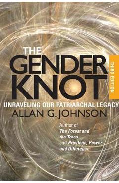 The Gender Knot: Unraveling Our Patriarchal Legacy - Allan Johnson