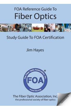 FOA Reference Guide to Fiber Optics: Study Guide to FOA Certification - Jim Hayes