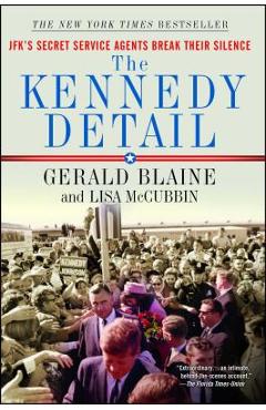 The Kennedy Detail: Jfk\'s Secret Service Agents Break Their Silence - Gerald Blaine