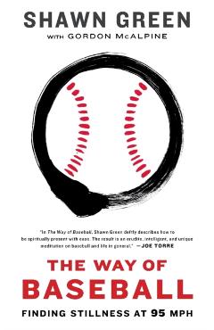 The Way of Baseball: Finding Stillness at 95 MPH - Shawn Green
