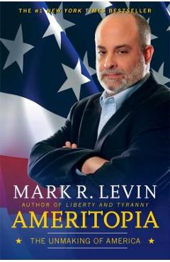 Ameritopia: The Unmaking of America - Mark R. Levin