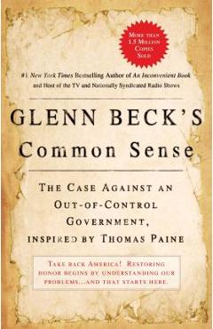 Glenn Beck\'s Common Sense: The Case Against an Ouf-Of-Control Government, Inspired by Thomas Paine - Glenn Beck