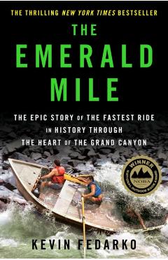 The Emerald Mile: The Epic Story of the Fastest Ride in History Through the Heart of the Grand Canyon - Kevin Fedarko