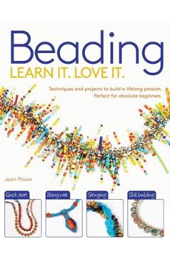 Beading: Techniques and Projects to Build a Lifelong Passion for Beginners Up - Jean Power