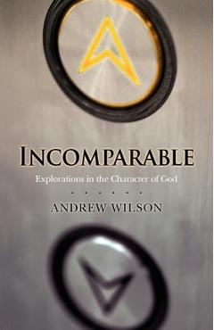 Incomparable: Explorations in the Character of God - Andrew Wilson