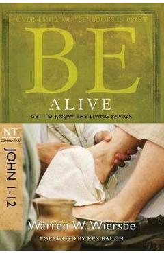 Be Alive (John 1-12): Get to Know the Living Savior - Warren W. Wiersbe