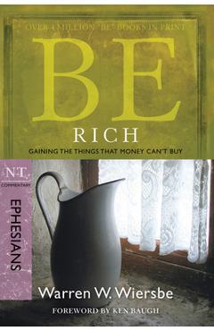 Be rich (ephesians): gaining the things that money can't buy - warren w. wiersbe