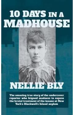 Ten Days in a Madhouse - Nellie Bly