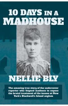 Ten Days in a Madhouse - Nellie Bly