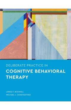 Deliberate Practice in Cognitive Behavioral Therapy - James F. Boswell