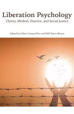 Liberation Psychology: Theory, Method, Practice, and Social Justice - Lillian Comas-d�az
