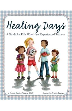 Healing Days: A Guide for Kids Who Have Experienced Trauma - Susan Farber Straus