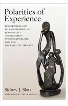 Polarities of Experience: Relatedness and Self-Definition in Personality Development, Psychopathology, and the Therapeutic Process - Sidney J. Blatt