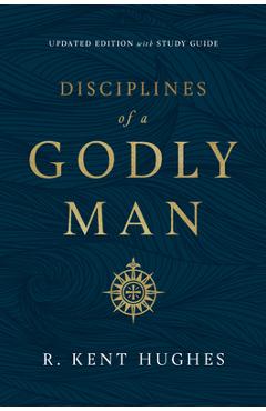 Disciplines of a Godly Man (Updated Edition) - R. Kent Hughes