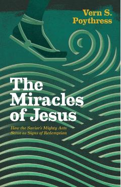 The Miracles of Jesus: How the Savior's Mighty Acts Serve as Signs of Redemption - Vern S. Poythress
