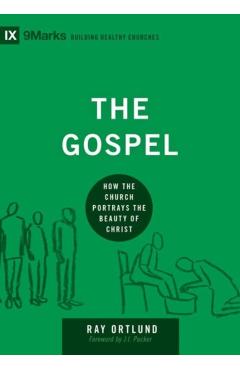 The Gospel: How the Church Portrays the Beauty of Christ - Raymond C. Ortlund Jr