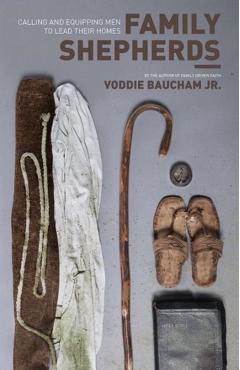 Family Shepherds: Calling and Equipping Men to Lead Their Homes - Voddie Baucham Jr