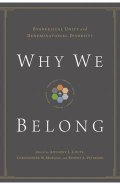 Why We Belong: Evangelical Unity and Denominational Diversity - Anthony L. Chute