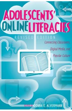 Adolescents\' Online Literacies; Connecting Classrooms, Digital Media, and Popular Culture - Revised edition - Donna E. Alvermann
