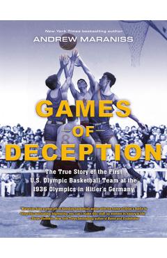 Games of Deception: The True Story of the First U.S. Olympic Basketball Team at the 1936 Olympics in Hitler\'s Germany - Andrew Maraniss