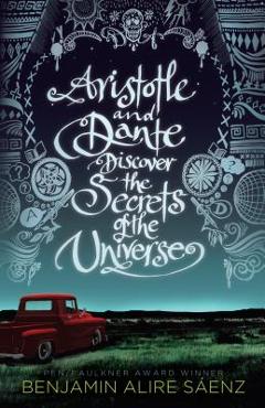 Aristotle and Dante Discover the Secrets of the Universe - Benjamin Alire Saaenz