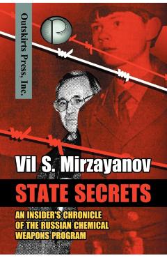 State Secrets: An Insider\'s Chronicle of the Russian Chemical Weapons Program - Vil S. Mirzayanov