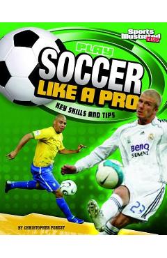 Play Soccer Like a Pro: Key Skills and Tips - Christopher Forest