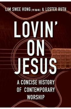 Lovin\' on Jesus: A Concise History of Contemporary Worship - Lester Ruth