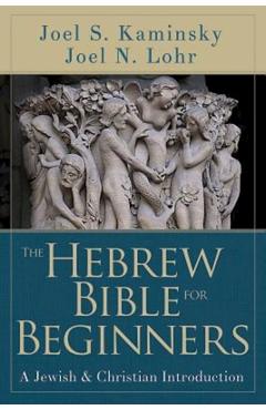 The Hebrew Bible for Beginners: A Jewish & Christian Introduction - Joel N. Lohr