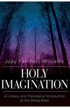 Holy Imagination: A Literary and Theological Introduction to the Whole Bible - Judy L. Fentress- Williams