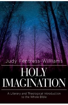 Holy Imagination: A Literary and Theological Introduction to the Whole Bible - Judy L. Fentress- Williams