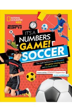 It's a Numbers Game! Soccer: The Math Behind the Perfect Goal, the Game-Winning Save, and So Much More! - James Buckley Jr